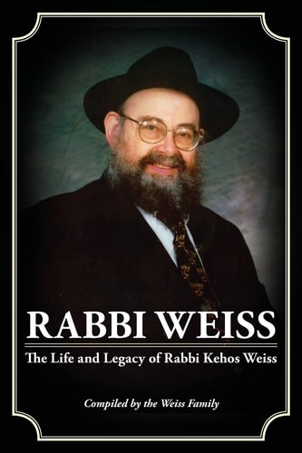 Rabbi Weiss The Life and Legacy of Rabbi Kehos Weiss