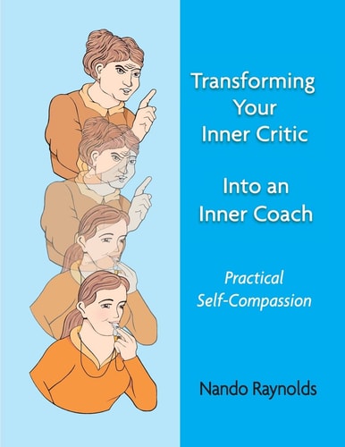 Transforming Your Inner Critic Into An Inner Coach Practical Self-Compassion