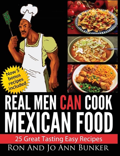 Real Men Can Cook Mexican Food 25 Easy Recipes