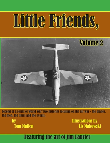 Little Friends Volume II Second of a Series of World War Two Histories Focusing on the Air War - the Planes, the Men, the Times and the Events.