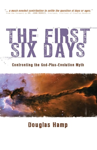 The First Six Days Confronting the God-Plus-Evolution Myth