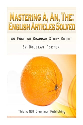 Mastering A, An, The - English Articles Solved An English Grammar Study Guide [BLACK AND WHITE EDITION]
