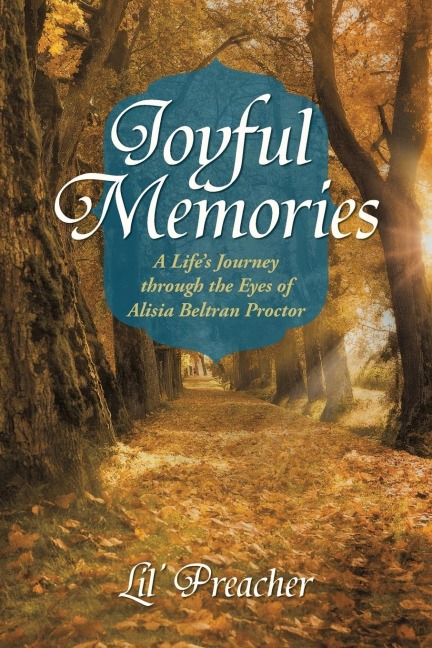 Joyful Memories: A Lifes Journey Through the Eyes of Alisia Beltran Proctor