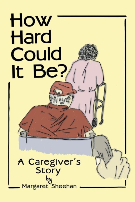 How Hard Could It Be?: A Caregivers Story