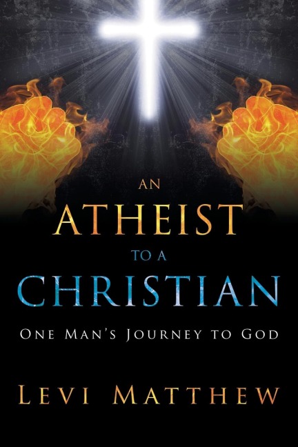 An Atheist to a Christian: One Mans Journey to God