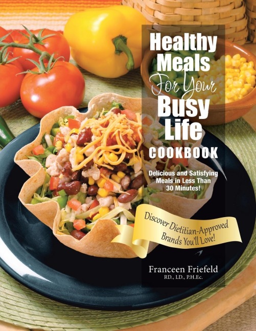 Healthy Meals For Your Busy Life Cookbook: Delicious and Satisfying Meals in Less Than 30 Minutes! Discover Dietitian-Approved Brands Youll Love!