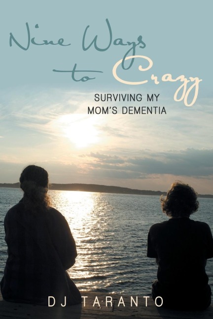Nine Ways to Crazy: Surviving My Moms Dementia