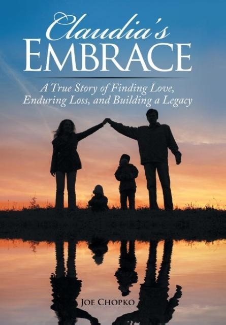Claudias Embrace: A True Story of Finding Love, Enduring Loss, and Building a Legacy