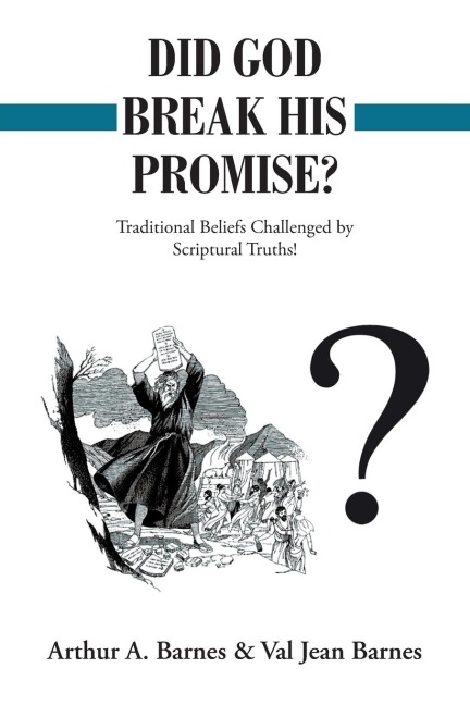 Did God Break His Promise?: Traditional Beliefs Challenged by Scriptural Truths!