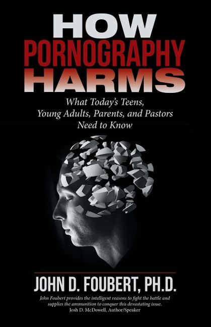 How Pornography Harms: What Todays Teens, Young Adults, Parents, and Pastors Need to Know