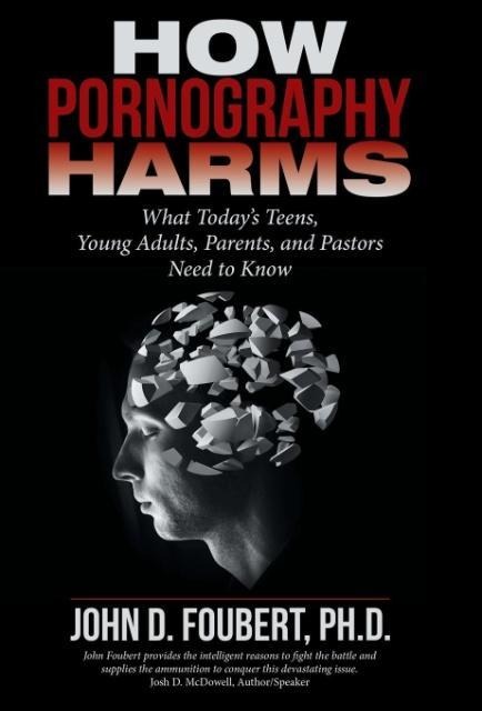 How Pornography Harms: What Todays Teens, Young Adults, Parents, and Pastors Need to Know