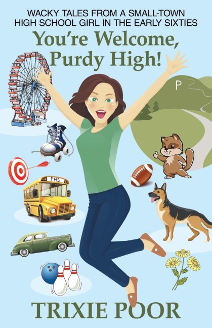 Youre Welcome, Purdy High!: Wacky Tales from a Small-Town High School Girl in the Early Sixties