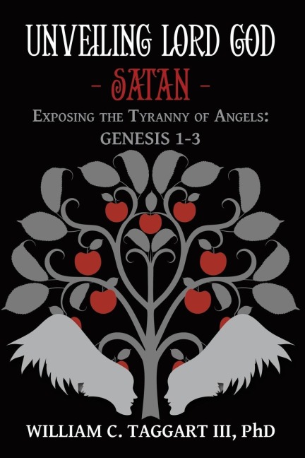Unveiling Lord God - Satan: Exposing the Tyranny of Angels: Genesis 1-3