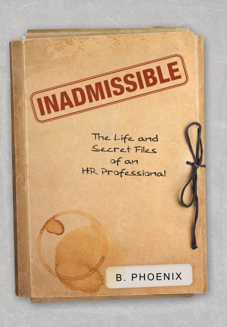 Inadmissible: The Life and Secret Files of an HR Professional