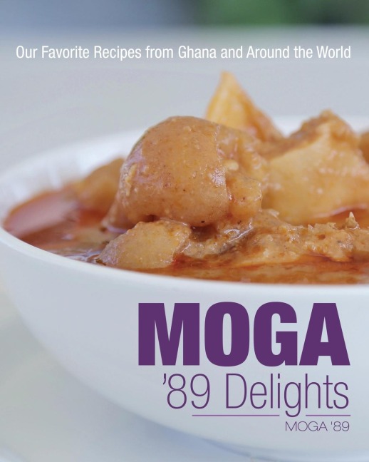Moga 89 Delights: Our Favorite Recipes from Ghana and Around the World
