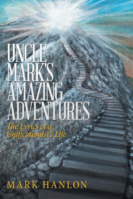 Uncle Marks Amazing Adventures: The Lyrics of a UnificationistS Life