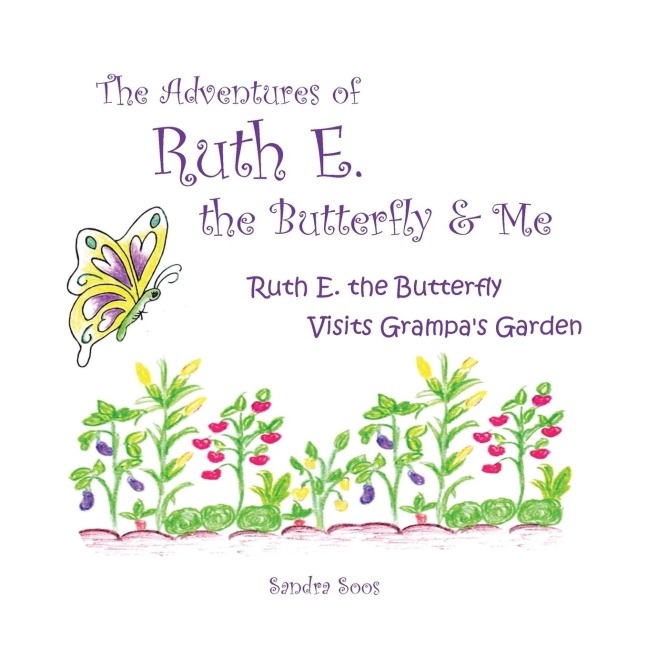 The Adventures of Ruth E. the Butterfly and Me: Ruth E. the Butterfly Visits Grampas Garden