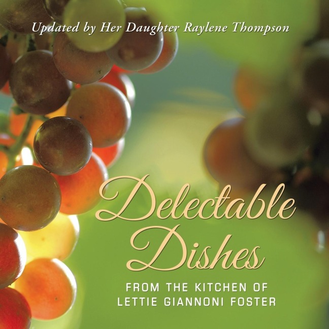 Delectable Dishes from the Kitchen of Lettie Giannoni Foster: Updated by Her Daughter Raylene Thompson