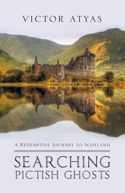 Searching Pictish Ghosts: : A Redemptive Journey to Scotland