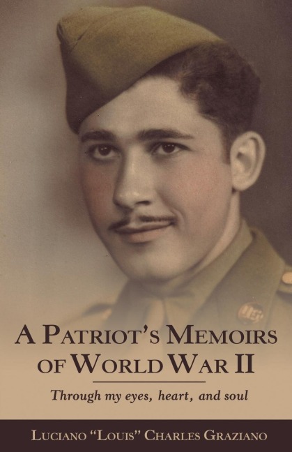 A Patriots Memoirs of World War Ii: Through My Eyes, Heart, and Soul