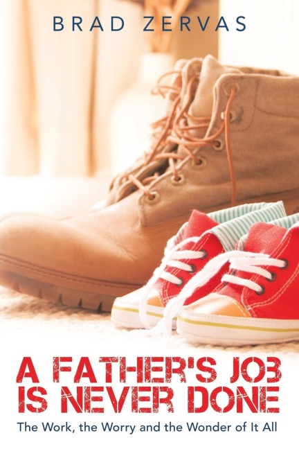 A Fathers Job Is Never Done: The Work, the Worry and the Wonder of It All