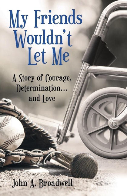 My Friends Wouldnt Let Me: A Story of Courage, Determination . . . and Love