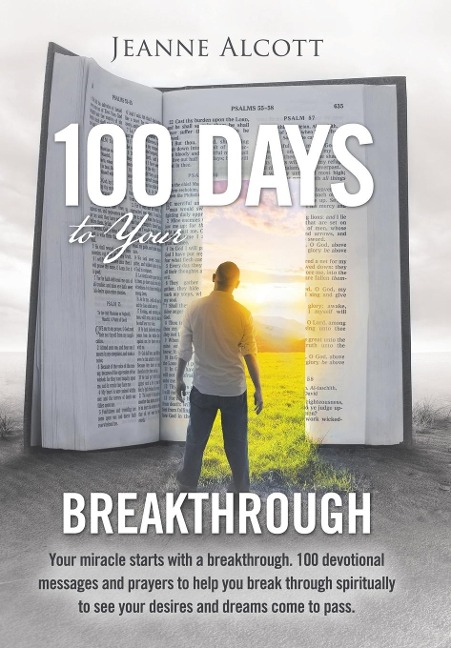 100 Days to Your Breakthrough: Your Miracle Starts with a Breakthrough. 100 Devotional Messages and Prayers to Help You Break Through Spiritually to See Your Desires and Dreams Come to Pass.