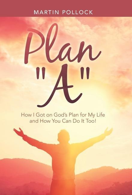 Plan A: How I Got on Gods Plan for My Life and How You Can Do It Too!