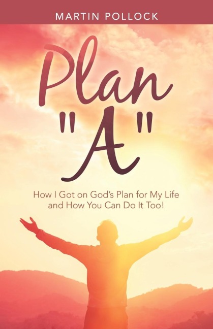 Plan A: How I Got on Gods Plan for My Life and How You Can Do It Too!