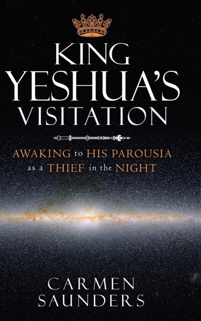King Yeshuas Visitation: Awaking to His Parousia as a Thief in the Night