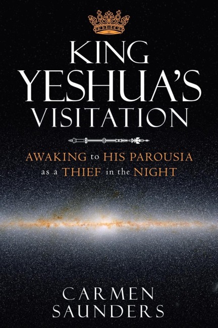 King Yeshuas Visitation: Awaking to His Parousia as a Thief in the Night