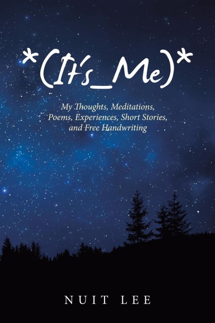 *(Its_Me)*: My Thoughts, Meditations, Poems, Experiences, Short Stories, and Free Handwriting