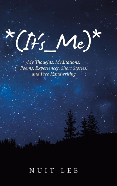 *(Its_Me)*: My Thoughts, Meditations, Poems, Experiences, Short Stories, and Free Handwriting