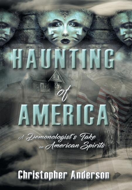 Haunting of America: A Demonologists Take on American Spirits