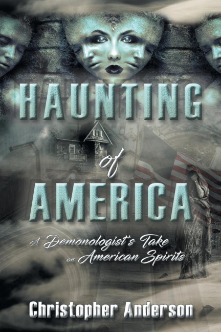Haunting of America: A Demonologists Take on American Spirits