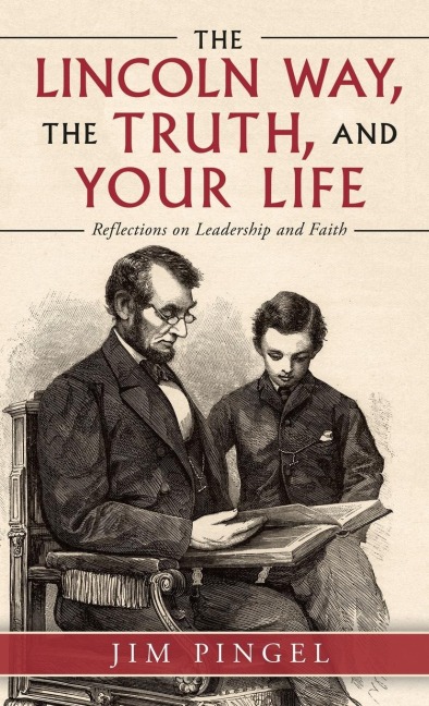 The Lincoln Way, the Truth, and Your Life: Reflections on Leadership and Faith