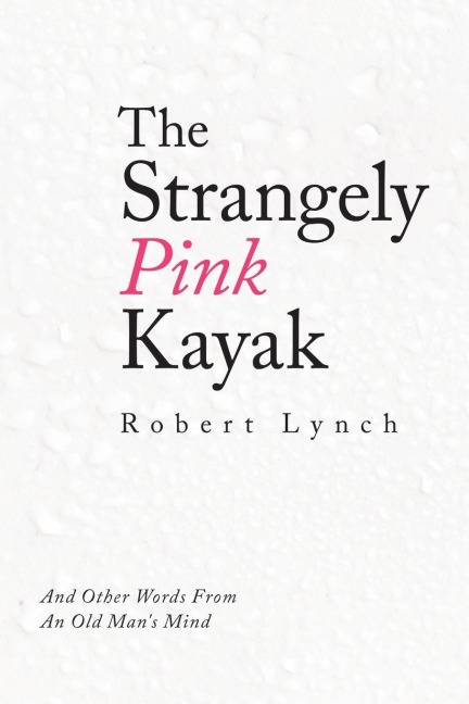 The Strangely Pink Kayak: And Other Words from an Old Man's Mind