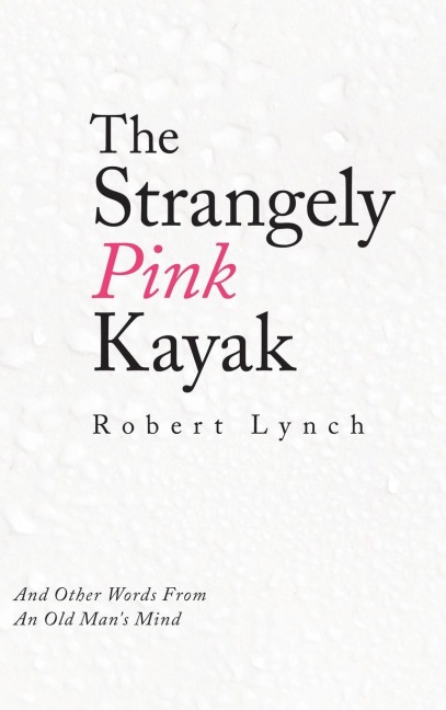 The Strangely Pink Kayak: And Other Words from an Old Man's Mind