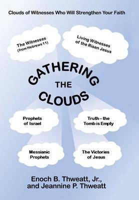 Gathering the Clouds: A Study to Strengthen Our Faith and That of All Believers and Readers by Drinking Deeply from the Fount of God's Holy