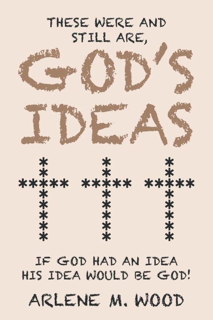 These Were and Still Are God's Ideas: If God Had an Idea, His Idea Would Be God!