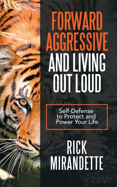 Forward Aggressive and Living out Loud: Self-Defense to Protect and Power Your Life