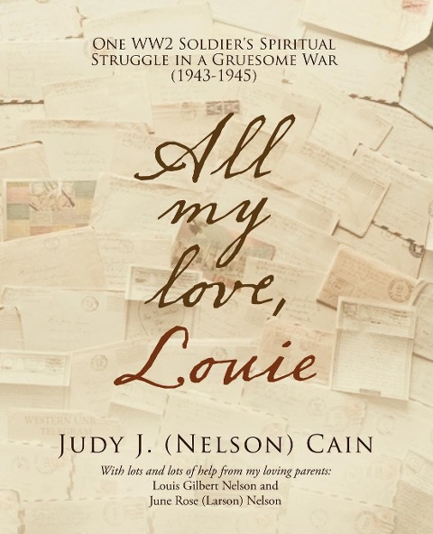 All My Love, Louie: One Ww2 Soldiers Spiritual Struggle in a Gruesome War (1943-1945)