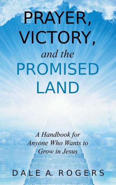 Prayer, Victory, and the Promised Land: A Handbook for Anyone Who Wants to Grow in Jesus