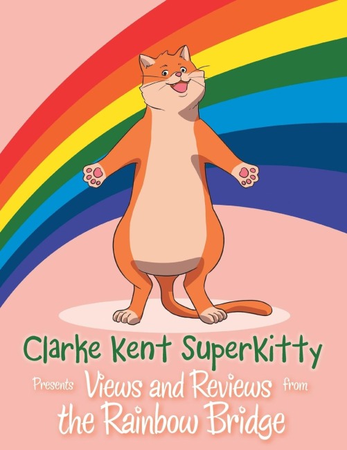 Clarke Kent Super Kitty: Presents         Views and Reviews from the Rainbow Bridge