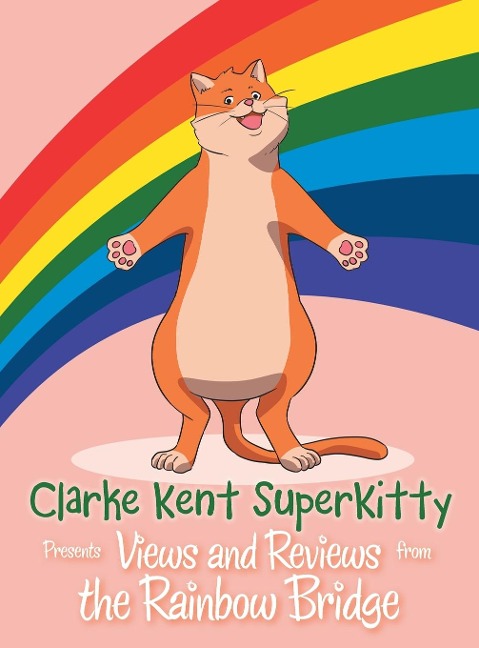 Clarke Kent Super Kitty: Presents         Views and Reviews from the Rainbow Bridge