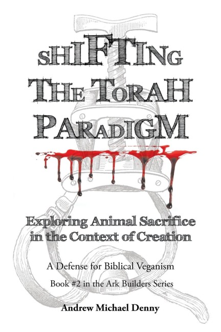 Shifting the Torah Paradigm: Exploring Animal Sacrifice in the Context of Creation - a Defense for Biblical Veganism