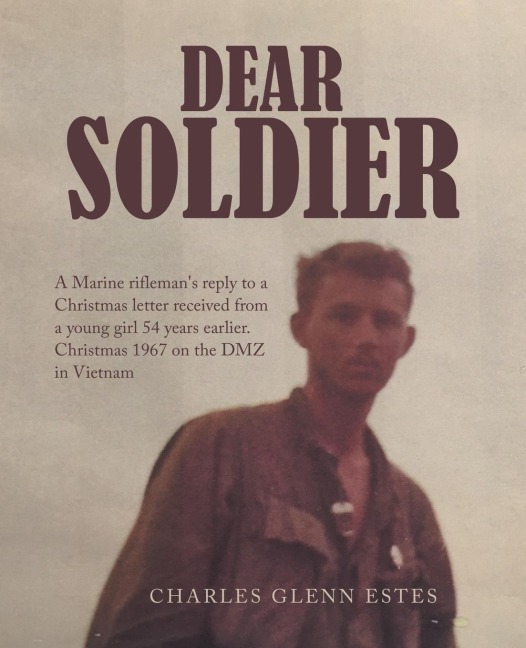 Dear Soldier: A Marine Riflemans Reply to a Christmas Letter Received from a Young Girl 54 Years Earlier.  Christmas 1967 on the Dmz in Vietnam