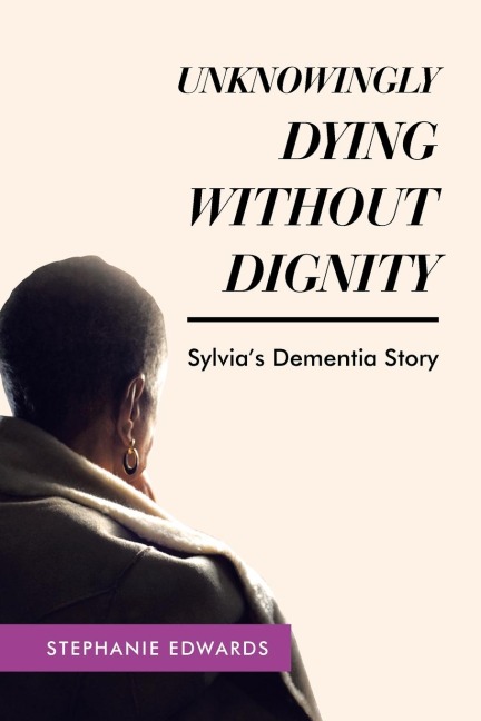 Unknowingly Dying Without Dignity - Sylvias Dementia Story