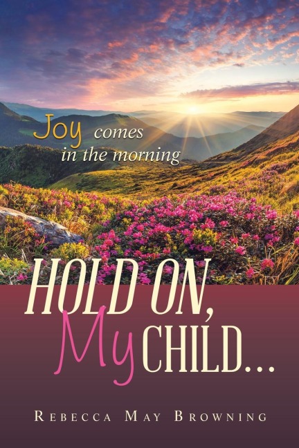 HOLD ON, MY CHILD...: JOY COMES IN THE MORNING