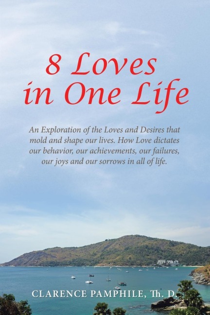 8 Loves in One Life: An Exploration of the Loves and Desires that mold and shape our lives. How Love dictates our behavior, our achievements, our failures, our joys and our sorrows in all of life.